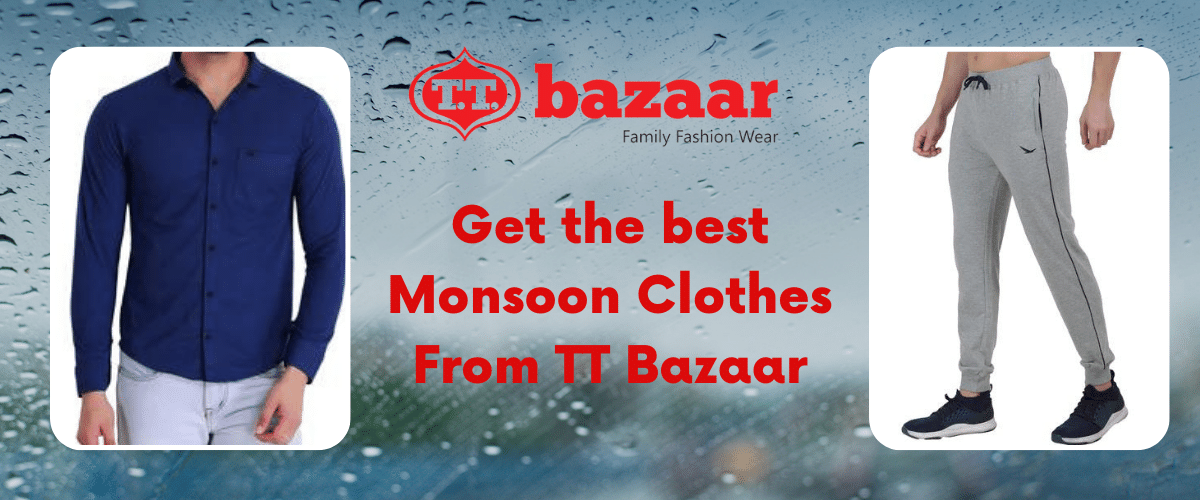 Get the best Monsoon Clothes From TT Bazaar T T Bazaar