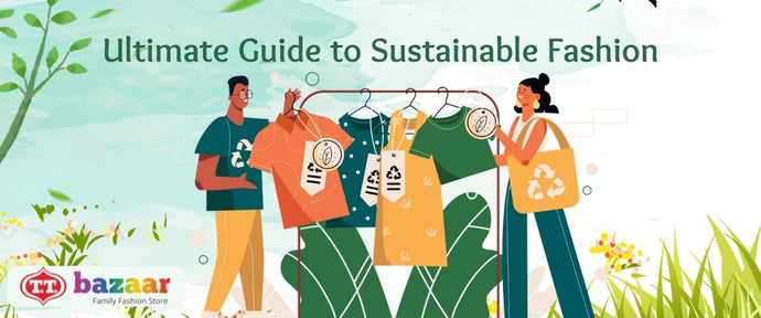 TT Bazaar Ultimate Guide to Sustainable Fashion